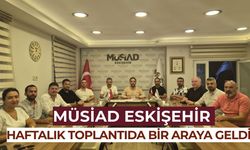 MÜSİAD Eskişehir haftalık toplantısı gerçekleştirildi
